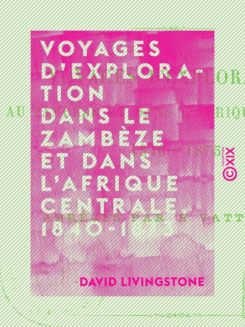 Voyages d'exploration dans le Zambèze et dans l'Afrique centrale, 1840-1873 - David Livingstone - Collection XIX