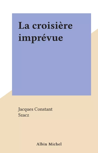 La croisière imprévue - Jacques Constant - (Albin Michel) réédition numérique FeniXX