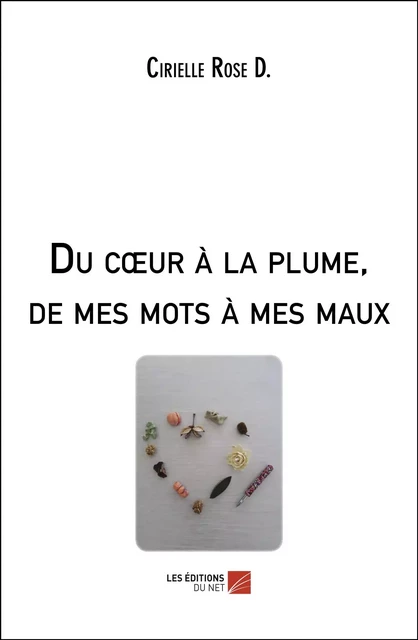 Du cœur à la plume, de mes mots à mes maux -  Cirielle Rose D. - Les Éditions du Net