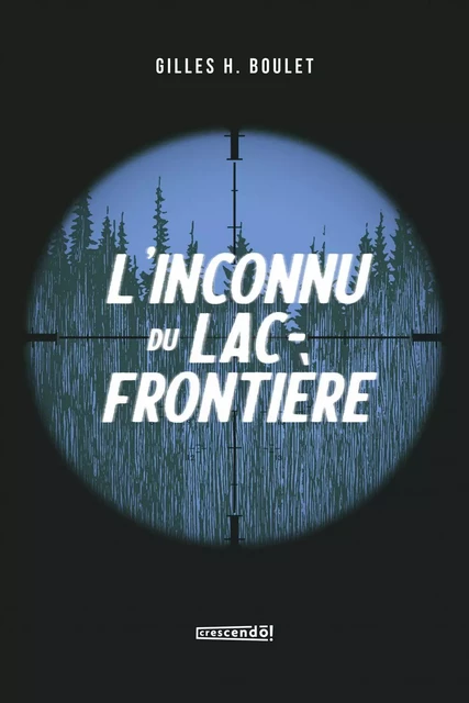 L'inconnu du Lac Frontière - TOME 1 - Gilles H. Boulet - Les Éditions Crescendo!