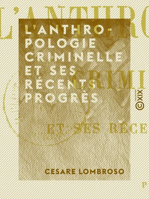 L'Anthropologie criminelle et ses récents progrès - Cesare Lombroso - Collection XIX