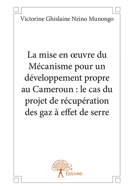 La mise en œuvre du Mécanisme pour un développement propre au Cameroun : le cas du projet de récupération des gaz à effet de serre - Victorine Ghislaine Nzino Munongo - Editions Edilivre