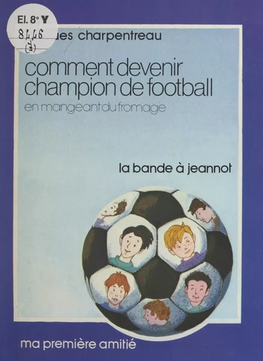 Comment devenir champion de football en mangeant du fromage - Jacques Charpentreau - (Rageot) réédition numérique FeniXX