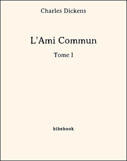 L'Ami Commun - Tome I - Charles Dickens - Bibebook