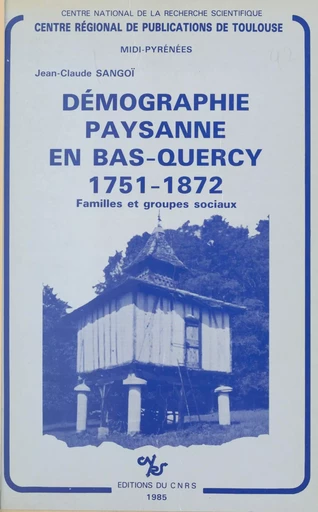 Démographie paysanne en Bas-Quercy : 1751-1872, familles et groupes sociaux - Jean-Claude Sangoï - CNRS Éditions (réédition numérique FeniXX)