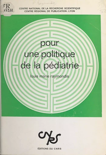 Pour une politique de la pédiatrie : une application des méthodes de micro-analyse des sciences humaines à la prospective hospitalière - Louis-Marie Raymondis - CNRS Éditions (réédition numérique FeniXX)