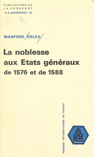 La noblesse aux États généraux de 1576 et de 1588 - Manfred Orléa - Presses universitaires de France (réédition numérique FeniXX)