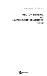 Hector Berlioz ou la philosophie artiste Tome 2