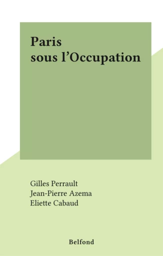 Paris sous l'Occupation - Gil Perrault, Jean-Pierre Azema - Belfond (réédition numérique FeniXX)