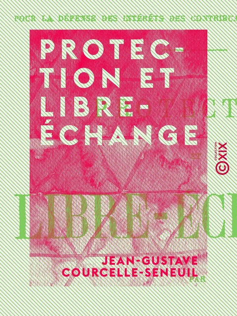 Protection et Libre-échange - Jean-Gustave Courcelle-Seneuil - Collection XIX