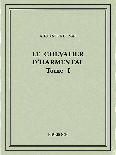 Le chevalier d’Harmental I - Alexandre Dumas - Bibebook