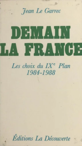 Demain la France : les choix du 9e plan (1984-1988) - Jean Le Garrec - La Découverte (réédition numérique FeniXX)