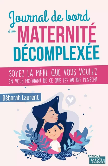 Journal de bord d'une maternité décomplexée - Déborah Laurent - La Boîte à Pandore