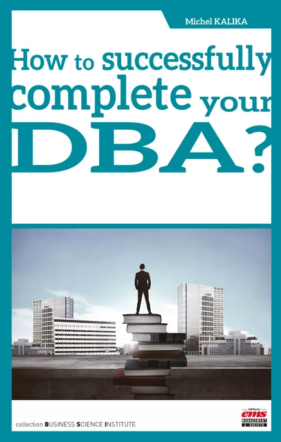 How to successfully complete your DBA? - Michel Kalika - Éditions EMS