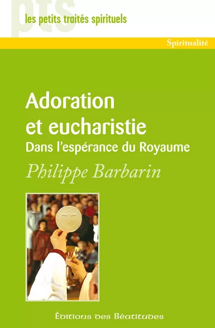 Adoration et eucharistie - Philippe Barbarin - Editions des Béatitudes