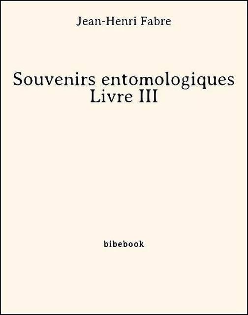 Souvenirs entomologiques - Livre III - Jean-henri Fabre - Bibebook