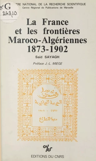 La France et les frontières maroco-algériennes (1873-1902) - Saïd Sayagh - CNRS Éditions (réédition numérique FeniXX)