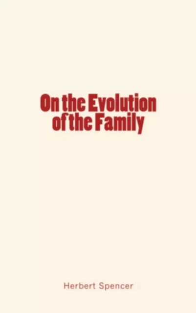 On the Evolution of the Family - History of Scientific Knowledge, Herbert Spencer - LM Publishers