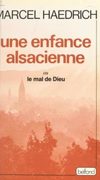 Une enfance alsacienne ou Le mal de Dieu