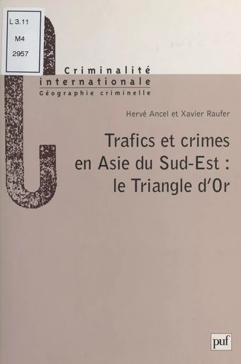 Trafics et crimes en Asie du Sud-Est : le Triangle d'or - Hervé Ancel, Xavier Raufer - Presses universitaires de France (réédition numérique FeniXX)