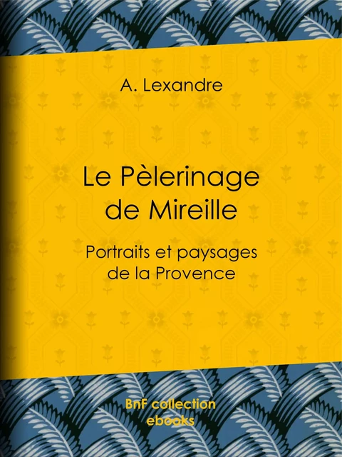 Le Pèlerinage de Mireille - A. Lexandre - BnF collection ebooks