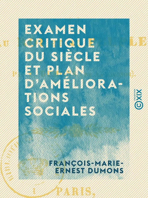 Examen critique du siècle et plan d'améliorations sociales - François-Marie-Ernest Dumons - Collection XIX