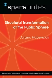 Structural Transformation of the Public Sphere (SparkNotes Philosophy Guide)