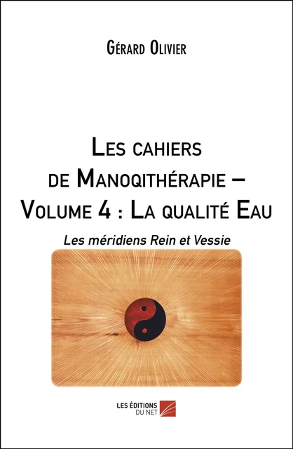 Les cahiers de Manoqithérapie – Volume 4 : La qualité Eau - Gérard Olivier - Les Éditions du Net