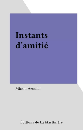 Instants d'amitié - Minou Azoulai - Éditions de La Martinière (réédition numérique FeniXX)