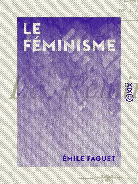 Le Féminisme - Émile Faguet - Collection XIX