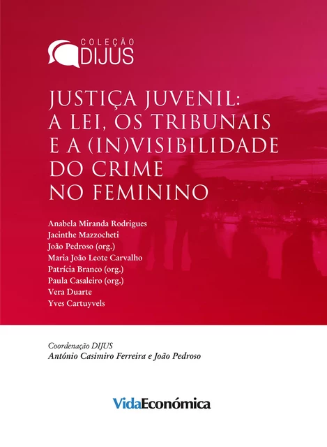 Justiça Juvenil: A lei, os tribunais e a (in)visibilidade do crime feminino - Jacinthe Mazzocheti, Anabela Miranda Rodrigues, João Pedroso, Maria João Leote de Carvalho, Patrícia Branco, Paula Casaleiro, Vera Duarte, Yves Cartuyvels - Vida Económica Editorial