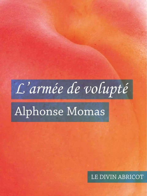 L'armée de volupté (érotique) - Alphonse Momas - Le divin abricot