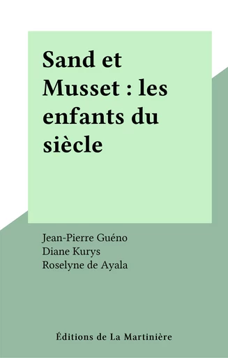 Sand et Musset : les enfants du siècle - Jean-Pierre Guéno, Diane Kurys, Roselyne de Ayala - Éditions de La Martinière (réédition numérique FeniXX)