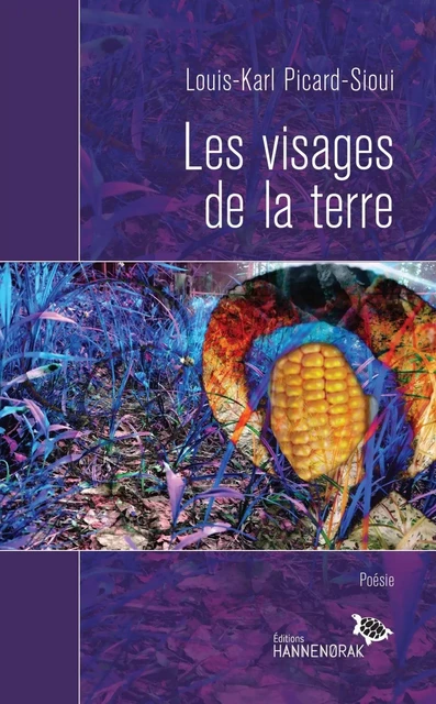 Les visages de la terre - Louis-Karl Picard-Sioui - Éditions Hannenorak