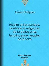 Histoire philosophique, politique et religieuse de la barbe chez les principaux peuples de la terre