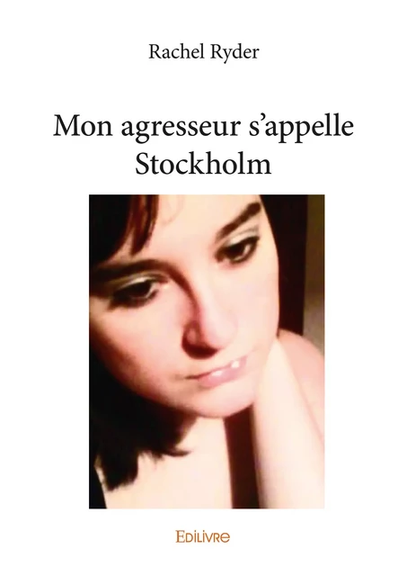 Mon agresseur s'appelle Stockholm - Rachel Ryder - Editions Edilivre