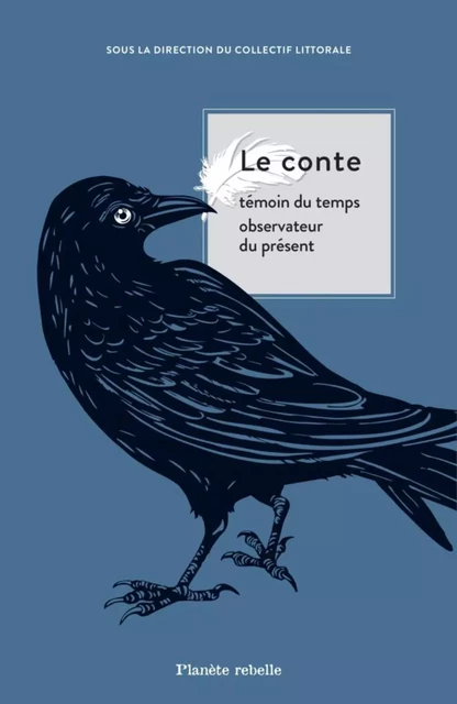 Le conte témoin du temps observateur du présent -  Collectif Littorale - Planète rebelle