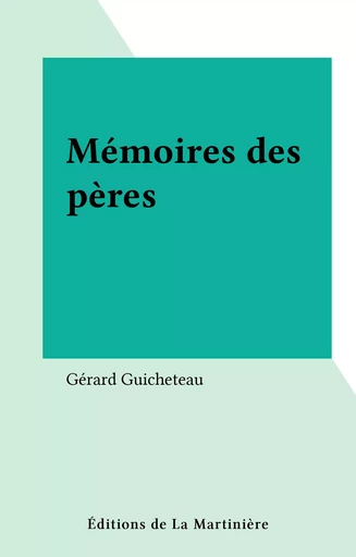 Mémoires des pères - Gérard Guicheteau - Éditions de La Martinière (réédition numérique FeniXX)