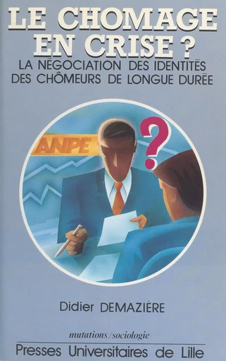 Le chômage en crise ? La négociation des identités des chômeurs de longue durée - Didier Demazière - Presses universitaires du Septentrion (réédition numérique FeniXX)