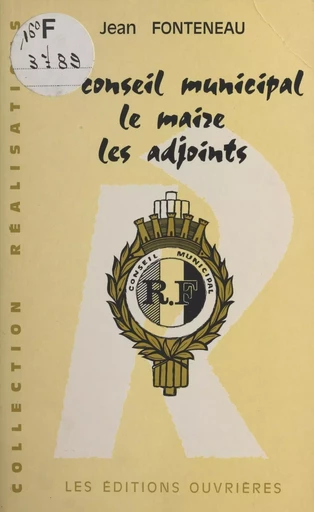 Le conseil municipal, le maire, les adjoints - Jean Fonteneau - Éditions de l'Atelier (réédition numérique FeniXX) 