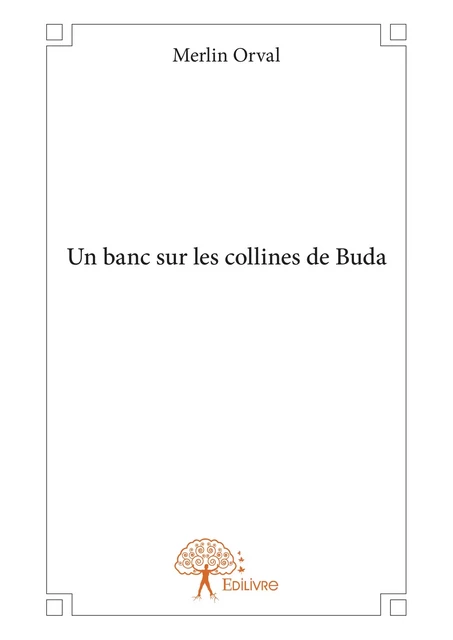 Un banc sur les collines de Buda - Merlin Orval - Editions Edilivre