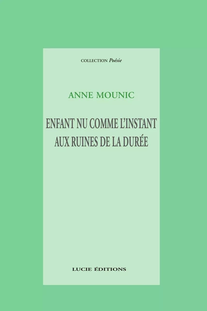 Enfant nu comme l'instant aux ruines de la durée - Anne Mounic - Lucie éditions