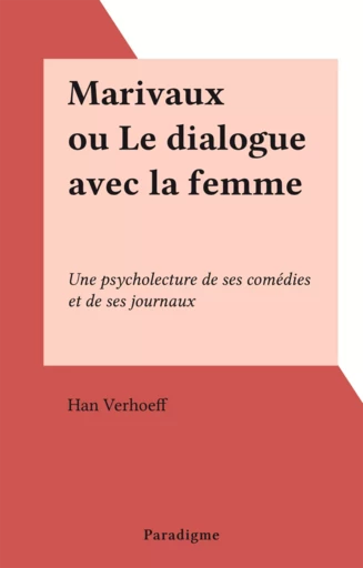 Marivaux ou Le dialogue avec la femme - Han Verhoeff - Paradigme (réédition numérique FeniXX)