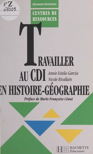 Travailler au C.D.I en histoire-géographie - Annie Estela-Garcia, Nicole Rivallain - Hachette Éducation (réédition numérique FeniXX)