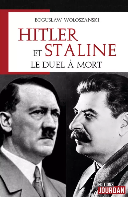 Hitler et Staline, le duel à mort - Boguslaw Woloszanski - Jourdan