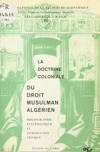 La doctrine coloniale du droit musulman algérien : bibliographie systématique et introduction critique - Jean-Robert Henry, F. Balique - CNRS Éditions (réédition numérique FeniXX)