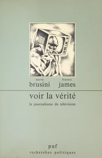 Voir la vérité : le journalisme de télévision - Hervé Brusini, Francis James - Presses universitaires de France (réédition numérique FeniXX)