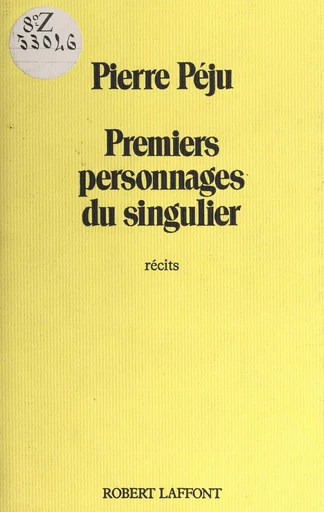 Premiers personnages du singulier - Pierre Péju - Robert Laffont (réédition numérique FeniXX)