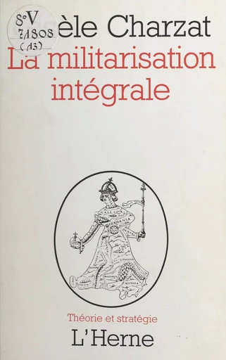 La militarisation intégrale - Gisèle Charzat - Éditions de l'Herne (réédition numérique FeniXX)