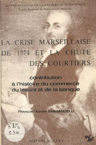 La crise marseillaise de 1774 et la chute des courtiers - François-Xavier Emmanuelli - CNRS Éditions (réédition numérique FeniXX)